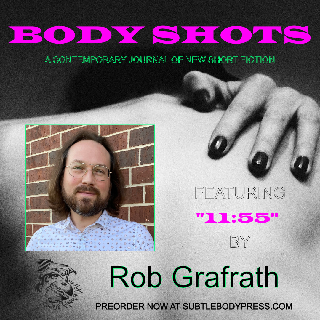 Body Shots — a journal of short fiction from Subtle Body Press, featuring Rob Grafrath's story 11:55